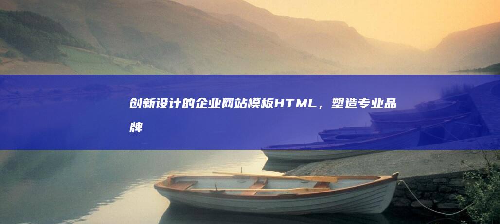 创新设计的企业网站模板HTML，塑造专业品牌形象